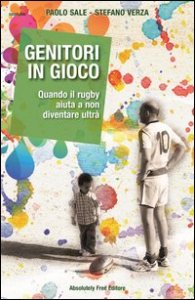 Genitori in gioco. Quando il rugby aiuta a non diventare ultr&agrave;