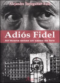 Ad&igrave;os Fidel. All'Avana senza un cazzo da fare