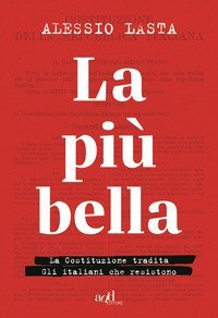La pi&ugrave; bella. La Costituzione tradita. Gli italiani che resistono