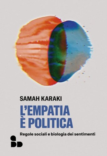 L'empatia &egrave; politica. Regole sociali e biologia dei sentimenti