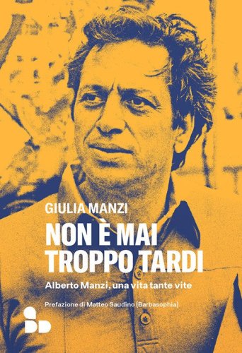 Non &egrave; mai troppo tardi. Alberto Manzi, una vita tante vite
