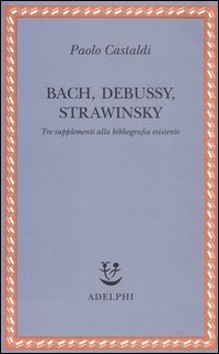 Bach, Debussy, Strawinsky. Tre supplementi alla bibliografia esistente