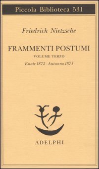 Frammenti postumi. Vol. 3: Estate 1872-Autunno 1873. - Estate 1872-Autunno 1873