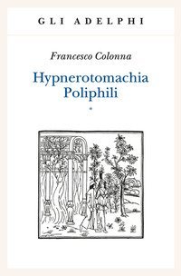 Hypnerotomachia Poliphili: Riproduzione dell'edizione italiana aldina del 1499&shy;Introduzione, traduzione e commento