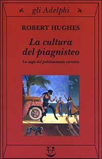 La cultura del piagnisteo. La saga del politicamente corretto
