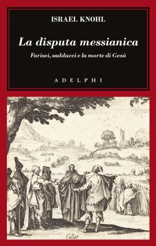 La disputa messianica. Farisei, sadducei e la morte di Ges&ugrave;