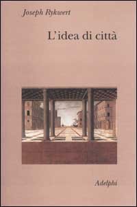 L'idea di citt&agrave; - Antropologia della forma urbana nel mondo antico