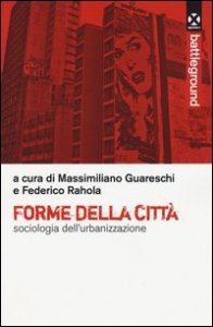 Forme della citt&agrave;. Sociologia dell'urbanizzazione