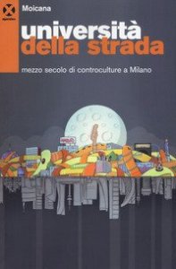Universit&agrave; della strada. Mezzo secolo di controculture a Milano