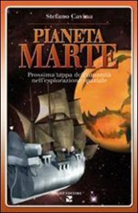 Pianeta Marte. Miti e realt&agrave; del futuro avamposto dell'umanit&agrave;