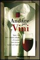 Andare per vini. Tutti i vini DOC e DOCG d'Itlia e le cantine dove trovarli regione per regione