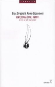 Antologia degli ignoti. Autori da non dimenticare