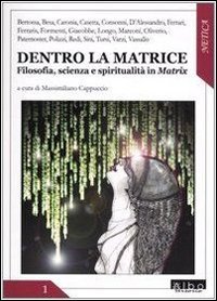 Dentro la matrice. Filosofia, scienza e spiritualit&agrave; in Matrix