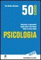 50 classici della psicologia. Intuizioni e ispirazioni dagli autori che hanno fatto la storia della psicologia