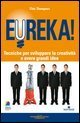 Eureka! Tecniche per sviluppare la creativit&agrave; e avere grandi idee
