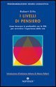 I livelli di pensiero - Come lavorare in profondit&agrave; con la PNL per arricchire l'esperienza della vita