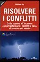 Risolvere i conflitti. Dallo scontro all'incontro: come trasformare i conflitti a casa, al lavoro e nel mondo