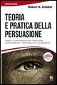 Teoria e pratica della persuasione. Capire la persuasione per esercitarla positivamente e difendersi dai manipolatori