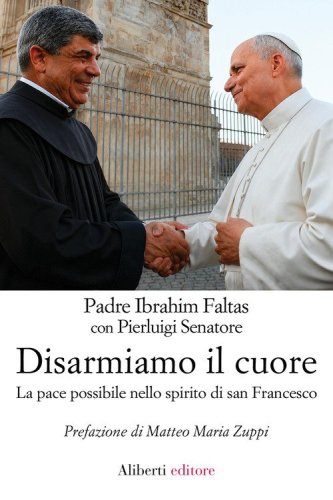 Disarmiamo il cuore. La pace possibile nello spirito di san Francesco