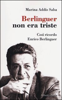 Berlinguer non era triste. Cos&igrave; ricordo Enrico Berlinguer