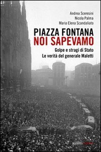 Piazza Fontana. Noi sapevamo. Golpe e stragi di Stato. La verit&agrave; del generale Maletti