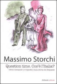 Question time. Cos'&egrave; l'Italia ? Cento domande (e risposte) sulla storia del Belpaese