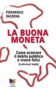 La buona moneta. Come azzerare il debito pubblico e vivere felici (o solo un po' meglio)