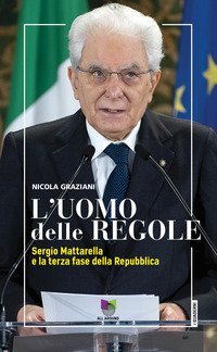 L'uomo delle regole. Sergio Mattarella e la terza fase della Repubblica