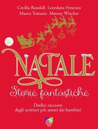 Natale storie fantastiche. Dodici racconti dagli scrittori pi&ugrave; amati dai bambini