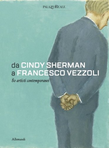 Da Cindy Sherman a Francesco Vezzoli. 80 artisti contemporanei