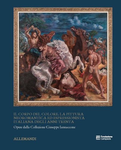 Il corpo del colore. La pittura neoromantica ed espressionista italiana degli anni Trenta