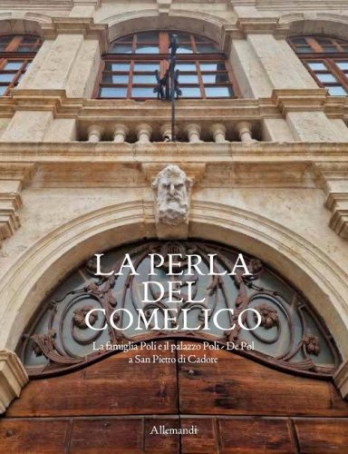 La perla del Comelico. La famiglia Poli e il palazzo Poli-De Pol a San Pietro di Cadore