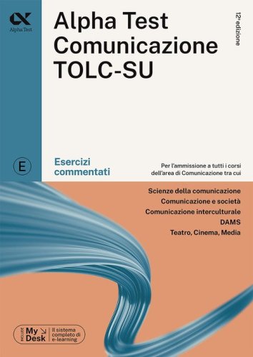 Alpha Test. Comunicazione. Esercizi commentati. Per l'ammissione a tutti i corsi dell'area di Comunicazione tra cui Scienze della Comunicazione, Comunicazione e Società, Comunicazione Interculturale, DAMS, Teatro Cinema Media. Ediz. MyDesk