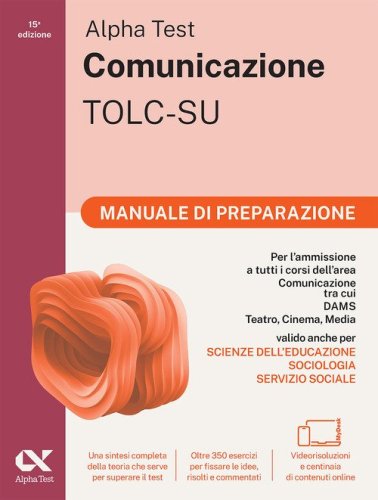 Alpha Test. Comunicazione. Manuale di preparazione. Per l'ammissione a tutti i corsi dell'area di Comunicazione tra cui Scienze della Comunicazione, Comunicazione e Societ&agrave;, Comunicazione Interculturale, DAMS, Teatro Cinema Media