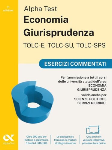 Alpha Test. Economia giurisprudenza. TOLC-E, TOLC-SU, TOLC-SPS. Esercizi commentati