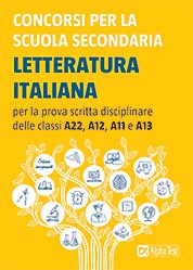 Concorsi per la scuola secondaria. Letteratura italiana per la prova scritta disciplinare delle classi A22, A12, A11 e A13