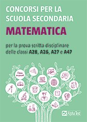Concorsi per la scuola secondaria. Matematica per la prova scritta disciplinare delle classi A28, A26, A27 e A47