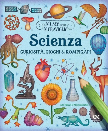 Il museo delle meraviglie. Scienza. Curiosit&agrave;, giochi e rompicapi