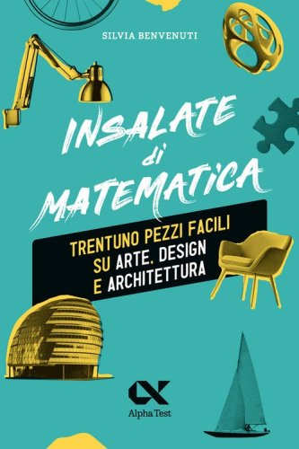 Insalate di matematica. Trentuno pezzi facili su arte, design e architettura&nbsp;