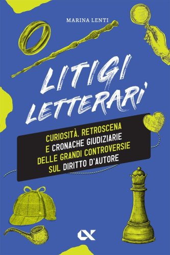 Litigi letterari. Curiosit&agrave;, retroscena e cronache giudiziarie delle grandi controversie sul diritto d'autore