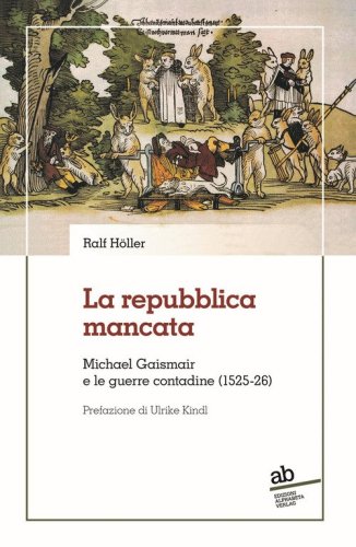 La repubblica mancata. Michael Gaismair e le guerre contadine (1525-26)