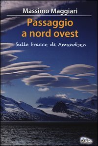Passaggio a Nord-Ovest. Sulle tracce di Amundsen