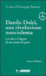 Danilo Dolci. Una rivoluzione nonviolenta. La vita e l'opera di un uomo di pace