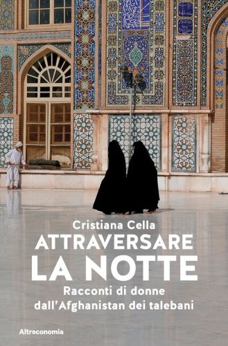 Attraversare la notte. Racconti di donne dall'Afghanistan dei talebani