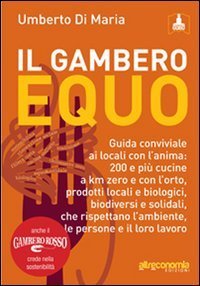 Il Gambero equo. Guida conviviale ai locali con l'anima. 200 e pi&ugrave; cucine a km zero e con l'orto, prodotti locali e biologici, biodiversi e solidali...