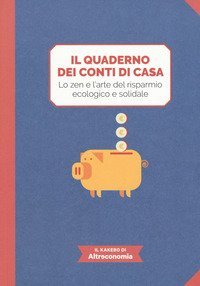 Il quaderno dei conti di casa. Lo zen e l'arte del risparmio ecologico e solidale. Il kakebo di Altreconomia