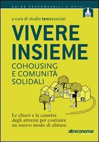 Vivere insieme. Cohousing e comunit&agrave; solidali. Le chiavi e la cassetta degli attrezzi per costruire un nuovo modo di abitare
