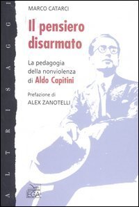 Il pensiero disarmato. La pedagogia della nonviolenza di Aldo Capitini