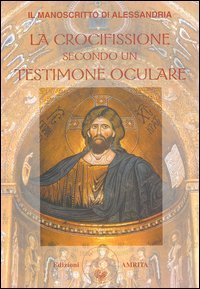 Il manoscritto di Alessandria. La crocifissione secondo un testimone oculare