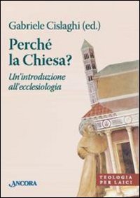 Perch&eacute; la Chiesa? Un'introduzione all'ecclesiologia